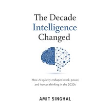 (영문도서)The Decade Intelligence Changed: How AI quietly reshaped work power and human... Paperback, Independently Published, English, 9798241734150