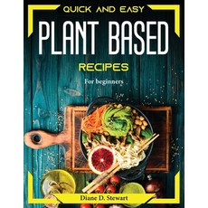 (영문도서) Quick and easy plant based recipes: For beginners Paperback, Diane D. Stewart, English, 9781804373903