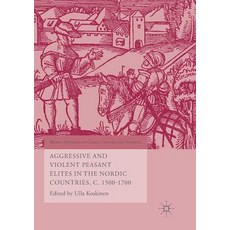 (영문도서) Aggressive and Violent Peasant Elites in the Nordic Countries C. 1500-1700 Paperback, Palgrave MacMillan, English, 9783319821559