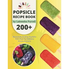 (영문도서) Popsicle Recipe Book: 200+ Homemade Healthy Popsicles and Ice Pops for Delicious Frozen Desserts Paperback, Independently Published, English, 9798877508484