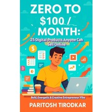(영문도서)Zero to $100/Month: 25 Digital Products Anyone Can Sell Online Paperback, Independently Published, English, 9798290123189