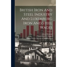 (영문도서) British Iron And Steel Industry And Luxemburg Iron And Steel Wages Paperback, Legare Street Press, English, 9781022325784