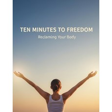 (영문도서)Ten Minutes To Freedom: Reclaiming Your Body Paperback, Independently Published, English, 9798279163991