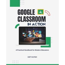 (영문도서)Google Classroom in Action: A Practical Handbook for Modern Educators Paperback, Independently Published, English, 9798291376416