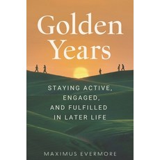 (영문도서) Golden Years: Staying Active Engaged and Fulfilled in Later Life Paperback, Independently Published, English, 9798333996077