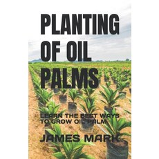 (영문도서) Planting of Oil Palms: Learn the Best Ways to Grow Oil Palm Paperback, Independently Published, English, 9798374648355