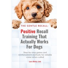 (영문도서)The Gentle Recall: Positive Recall Training That Actually Works for Dogs: Step-b... Paperback, Independently Published, English, 9798242944411