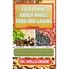 (영문도서) Everything about Whole Food and Grains: Unlock Vibrant Health A Comprehensive Guide To Whole... Paperback, Independently Published, English, 9798867328504