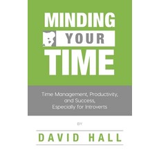 Minding Your Time: Time Management Productivity and Success Especially for Introverts Paperback, Independently Published