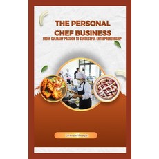 (영문도서) The Personal Chef Business: From Culinary Passion to Successful Entrepreneurship Paperback, Independently Published, English, 9798865541851