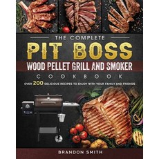 (영문도서) The Complete Pit Boss Wood Pellet Grill And Smoker Cookbook: Over 200 Delicious Recipes to En... Paperback, Brandon Smith, English, 9781803200897