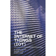 (영문도서) The Internet of Things (IoT): A Simplified Guide for Everyone Paperback, Independently Published, English, 9798307713501