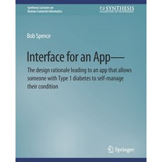 (영문도서) Interface for an App--The Design Rationale Leading to an App That Allows Someone with Type 1 ... Paperback, Springer, English, 9783031011054