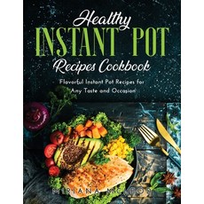 Healthy Instant Pot Recipes Cookbook: Flavorful Instant Pot Recipes for Any Taste and Occasion Paperback, Miriana McLeod, English, 9781667126081