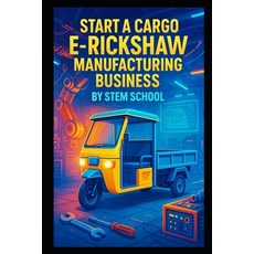 (영문도서)Start a Cargo E-Rickshaw Manufacturing Business: A Practical Guide to Assembling... Paperback, Independently Published, English, 9798243911610