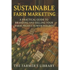 (영문도서)Sustainable Farm Marketing: A Practical Guide to Branding & Selling Your Farm Pr... Paperback, Independently Published, English, 9798268942071