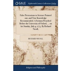 (영문도서) False Pretensions to Science Pointed out and True Knowledge Recommended. A Sermon Preached B... Hardcover, Gale Ecco, Print Editions, English, 9781385625125