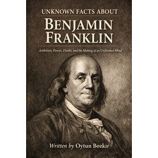 (영문도서)Unknown Facts About Benjamin Franklin: Ambition Power Doubt and the Making of... Paperback, Independently Published, English, 9798261852087