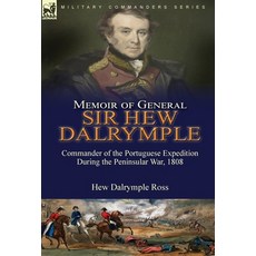 (영문도서) Memoir of General Sir Hew Dalrymple: Commander of the Portuguese Expedition During the Penins... Hardcover, Leonaur Ltd, English, 9781782829225