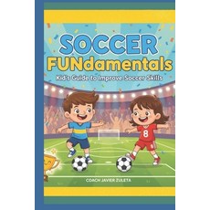 (영문도서)Soccer Fundamentals: Kid's guide to improve soccer skills Paperback, Independently Published, English, 9798287652869