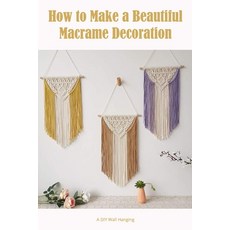(영문도서) How to Make a Beautiful Macrame Decoration: A DIY Wall Hanging Paperback, Independently Published, English, 9798359882859
