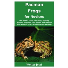 Pacman Frogs for Novices: The Perfect Guide on Caring Feeding Housing Keeping Diet Health and T... Paperback, Independently Published