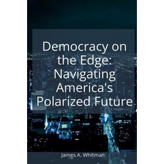(영문도서) Democracy on the Edge: Navigating America's Polarized Future Paperback, Independently Published, English, 9798344807560