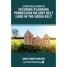 (영문도서)A Practical Guide to Securing Planning Permission on Grey Belt Land in the Green... Paperback, Law Brief Publishing, English, 9781914608841