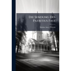 (영문도서)Die Sendung Des Patritius Fast: Geprüfet Aus Seinen Schriften Von Dem Öster. Pfa... Paperback, Nabu Press, English, 9781274580672