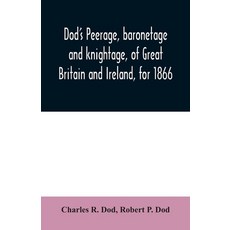 Dod's peerage baronetage and knightage of Great Britain and Ireland for 1866: including all the t... Paperback, Alpha Edition