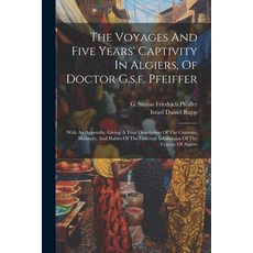 (영문도서) The Voyages And Five Years' Captivity In Algiers Of Doctor G.s.f. Pfeiffer: With An Appendix... Paperback, Legare Street Press, English, 9781021878267