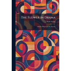 (영문도서)The Flower in Drama: A Book of Papers on the Theatre Paperback, Tradd Street Press, English, 9781025662855