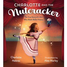 Charlotte and the Nutcracker: The True Story of a Girl Who Made Ballet History Hardcover, Random House Books for Youn..., English, 9780593374900