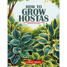 (영문도서)How to Grow Hostas: A Step-by-Step Guide to Plant Care for and Maintain Health... Paperback, Independently Published, English, 9798244638226