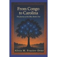 (영문도서)From Congo to Carolina: The Journey of the Blue Bottle Tree: Tracing the Spirit ... Paperback, Independently Published, English, 9798268606195