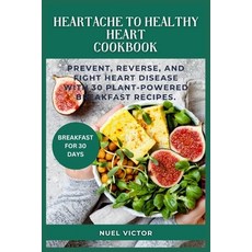 (영문도서) From Heartache to Healthy Heart Cookbook: Prevent Reverse and Fight Heart Disease With 30 P... Paperback, Independently Published, English, 9798878232388