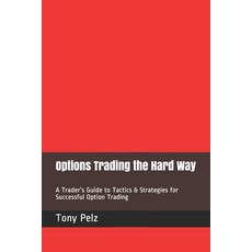 Options Trading the Hard Way: A Trader's Guide to Tactics & Strategies for Successful Option Trading Paperback, Independently Published, English, 9781729068694