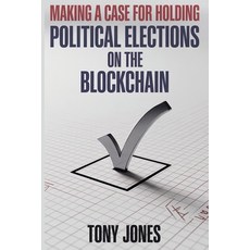 (영문도서)Making A Case For Holding Political Elections On The Blockchain Paperback, Tony Jones Omnimedia, English, 9798901489031