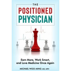 The Positioned Physician [Updated Edition]: Earn More Work Smart and Love Medicine Again Paperback, Independently Published, English, 9798567194065