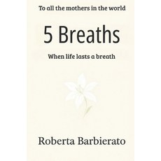 (영문도서)5 Breaths: When life lasts a breath Paperback, Independently Published, English, 9798268669060