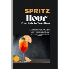 (영문도서) Spritz Hour: From Italy To Your Glass: A Celebration Of The Italian Aperitivo Culture And T... Paperback, Independently Published, English, 9798320585819