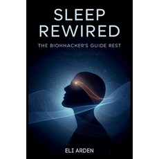 (영문도서)Sleep Rewired: The Biohacker's Guide to Deep Rest and Daily Renewal Paperback, Independently Published, English, 9798180782915 Independently Published, English, 9798180782915