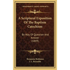 A Scriptural Exposition Of The Baptism Catechism: By Way Of Question And Answer (1849) Hardcover, Kessinger Publishing