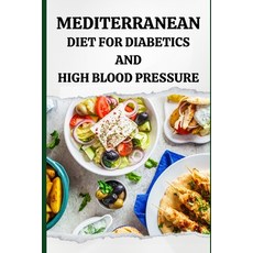 (영문도서) Mediterranean Diet for Diabetics and High Blood Pressure Paperback, Independently Published, English, 9798860981850
