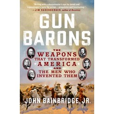 (영문도서) Gun Barons: The Weapons That Transformed America and the Men Who Invented Them Paperback, St. Martin's Griffin, English, 9781250905710