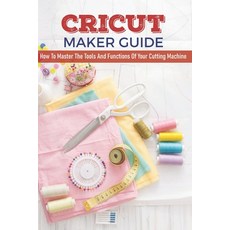 Cricut Maker Guide How To Master The Tools And Functions Of Your Cutting Machine: How To Use Cricut ... Paperback, Independently Published, English, 9798592396366