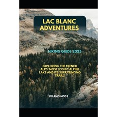 (英文圖書)Lac Blanc Adventures Hiking Guide 2025: Exploring the French Alps' Most Iconic A... 平裝版, Independently Published, 英文