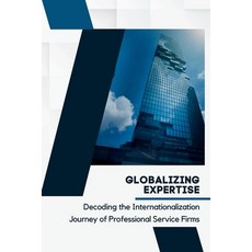 (영문도서) Globalizing Expertise: Decoding the Internationalization Journey of Professional Service Firms Paperback, Indie Publisher, English, 9781087962467