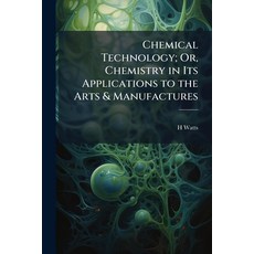 (영문도서)Chemical Technology; Or Chemistry in Its Applications to the Arts & Manufactures Paperback, Nabu Press, English, 9781145928732