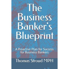 (영문도서) The Business Banker's Blueprint: A Proactive Plan for Success for Business Bankers Paperback, Independently Published, English, 9798302288226